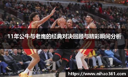 11年公牛与老鹰的经典对决回顾与精彩瞬间分析